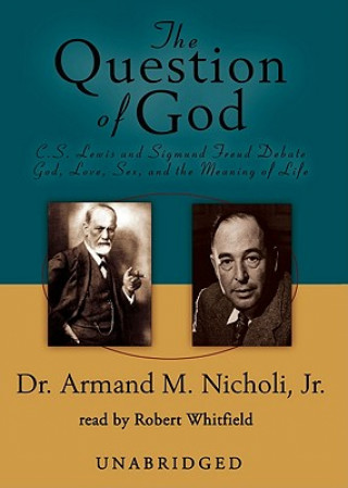 Audio The Question of God: C. S. Lewis and Sigmund Freud Debate God, Love, Sex, and the Meaning of Life Armand M. Nicholi