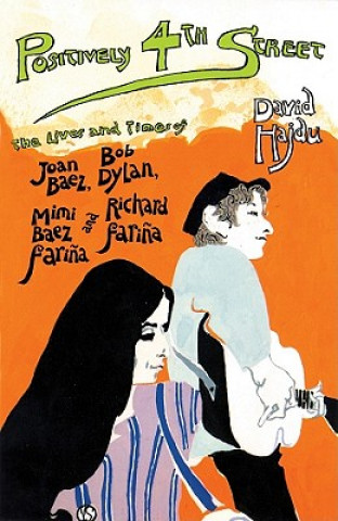 Digital Positively 4th Street: The Lives and Times of Joan Baez, Bob Dylan, Mimi Baez Farina, and Richard Farina David Hajdu