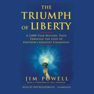 Digital The Triumph of Liberty: A 2,000-Year History, Told Through the Lives of Freedom S Greatest Champions Jim Powell