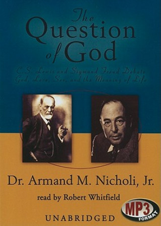 Digital The Question of God: C.S. Lewis and Sigmund Freud Debate God, Love, Sex, and the Meaning of Life Armand M. Nicholi