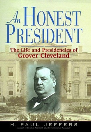 Digital An Honest President: The Life and Presidencies of Grover Cleveland H. Paul Jeffers
