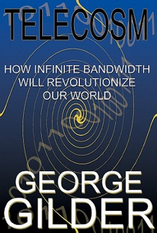 Audio Telecosm: How Infinite Bandwidth Will Revolutionize Our World George Gilder