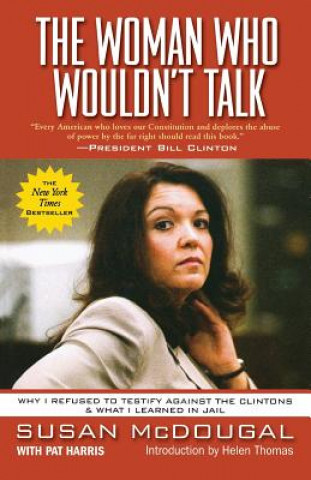 Книга The Woman Who Wouldn't Talk: Why I Refused to Testify Against the Clintons & What I Learned in Jail Susan McDougal