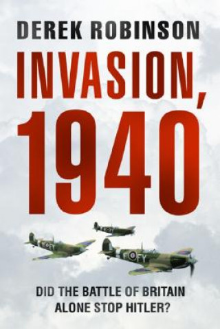 Carte Invasion, 1940: The Truth about the Battle of Britain and What Stopped Hitler Derek Robinson