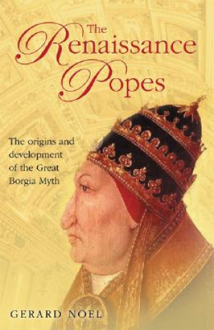 Book The Renaissance Popes: Statesmen, Warriors and the Great Borgia Myth Gerard Noel