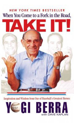 Knjiga When You Come to a Fork in the Road, Take It!: Inspiration and Wisdom from One of Baseball's Greatest Heroes Yogi Berra