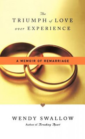 Kniha The Triumph of Love Over Experience: A Memoir of Remarriage Wendy Swallow