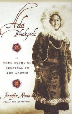 Carte Ada Blackjack: A True Story of Survival in the Arctic Jennifer Niven