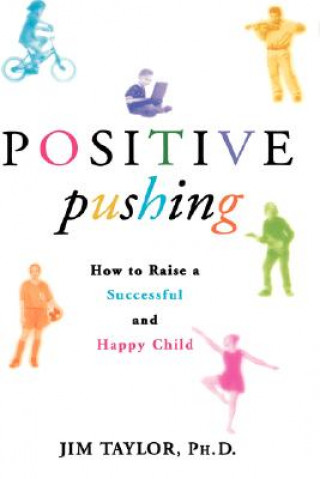 Kniha Positive Pushing: How to Raise a Successful and Happy Child Jim Taylor