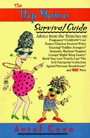 Książka The Hip Mama Survival Guide: Advice from the Trenches on Pregnancy, Childbirth, Cool Names, Clueless Doctors, Potty Training, and Toddler Avengers Ariel Gore