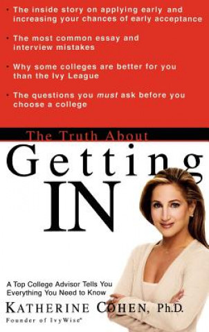 Carte The Truth about Getting in: A Top College Advisor Tells You Everything You Need to Know Katherine Cohen