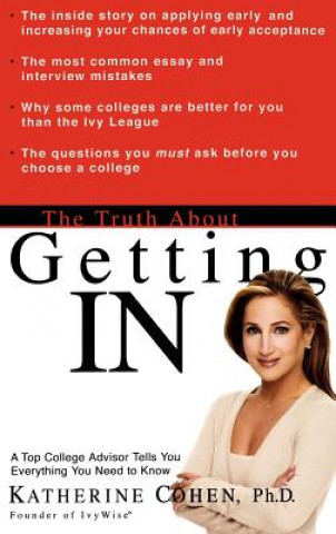 Książka The Truth about Getting in: A Top College Advisor Tells You Everything You Need to Know Katherine Cohen