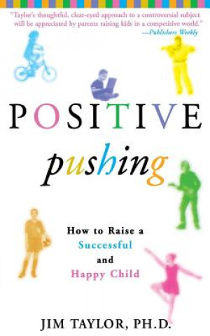 Kniha Positive Pushing: How to Raise a Successful and Happy Child Jim Taylor