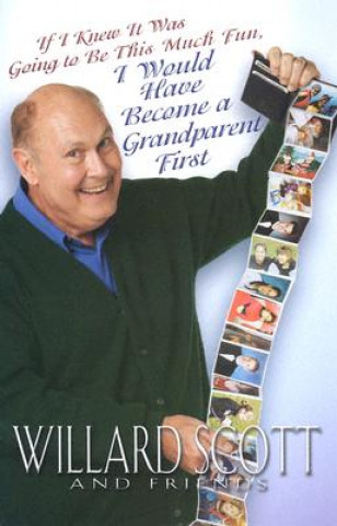 Kniha If I Knew it Was Going to Be This Much Fun, I Would Have Become a Grandparent First Willard Scott