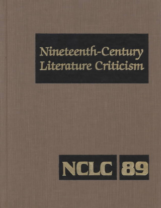 Carte Nineteenth-Century Literature Criticism: Excerpts from Criticism of the Works of Nineteenth-Century Novelists, Poets, Playwrights, Short-Story Writers Suzanne Dewsbury