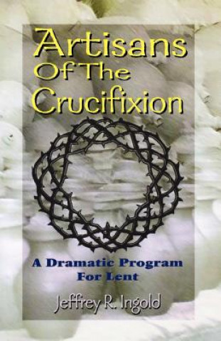 Knjiga Artisans of the Crucifixion Jeffrey R. Ingold