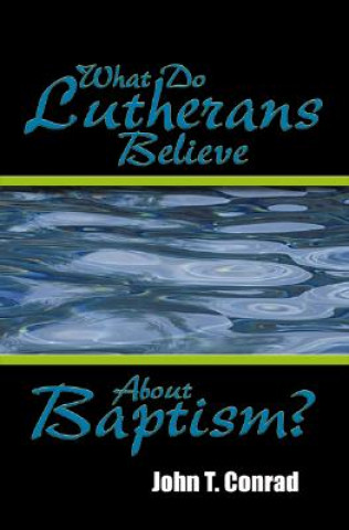 Buch What Do Lutherans Believe about Baptism? John T. Conrad