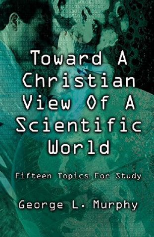 Książka Toward a Christian View of a Scientific World George L. Murphy