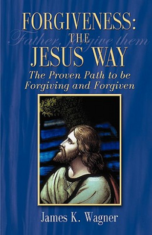 Könyv Forgiveness the Jesus Way James K. Wagner