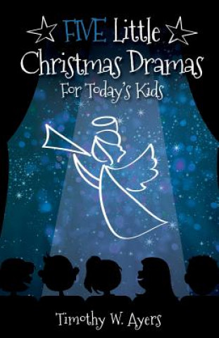 Kniha Five Little Christmas Dramas for Today's Kids Timothy W. Ayers