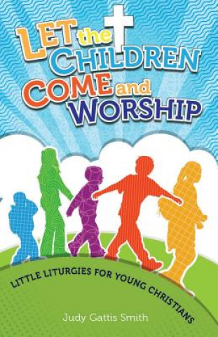 Könyv Let the Children Come and Worship Judy Gattis Smith