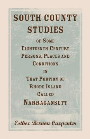 Książka South County Studies of Some Eighteenth Century Persons, Places and Conditions in That Portion of Rhode Island Called Narragansett Esther Carpenter