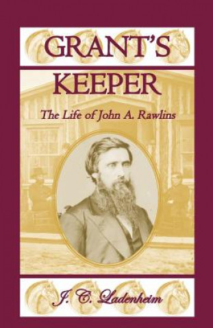 Könyv Grant's Keeper: The Life of John A. Rawlins Jules C. Ladenheim