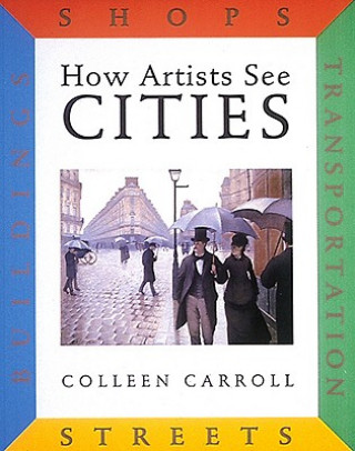 Kniha How Artists See Cities: Streets Buildings Shops Transportation Colleen Carroll