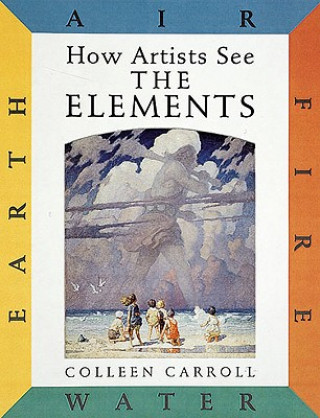 Livre How Artists See the Elements: Earth Air Fire and Water Colleen Carroll