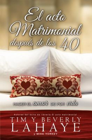 Könyv El Acto Matrimonial Despues de los 40: Hacer el Amor de Por Vida = The Act of Marriage After 40 Tim LaHaye