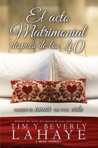 Carte El Acto Matrimonial Despues de los 40: Hacer el Amor de Por Vida = The Act of Marriage After 40 Tim LaHaye