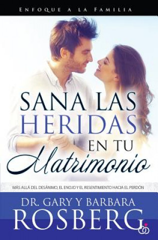 Kniha Sana las Heridas en Tu Matrimonio: Mas Alla del Desanimo, el Enojo y el Resentimiento Hacia el Perdon = Healing the Hurt in Your Marriage Gary Rosberg