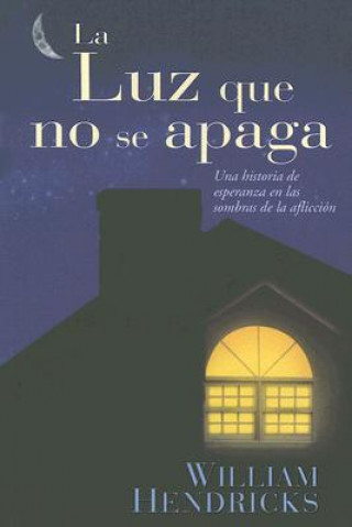 Buch La Luz Que No Se Apaga: Una Historia de Esperanza en las Sombras de la Afliccion William Hendricks