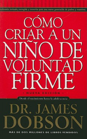 Carte Como Criar A un Nino de Voluntad Firme = The New Strong-Willed Child James Dobson