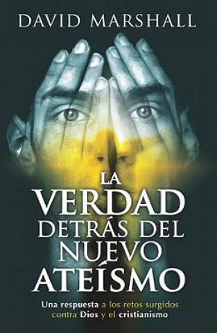 Книга La Verdad Detras del Nuevo Ateismo: Una Respuesta A los Retos Surgidos Contra Dios y el Cristianismo = The Truth Behind the New Atheism David Marshall