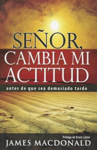 Könyv Senor, Cambia Mi Actitud: Antes de Que Sea Demasiado Tarde James Macdonald