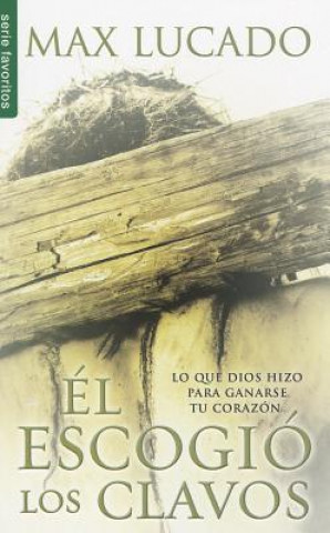 Kniha El Escogio los Clavos = He Chose the Nails Max Lucado