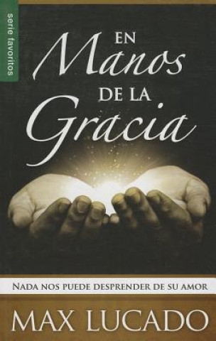 Kniha En Manos de la Gracia: NADA Nos Puede Desprender de su Amor = In the Grip of Grace Max Lucado