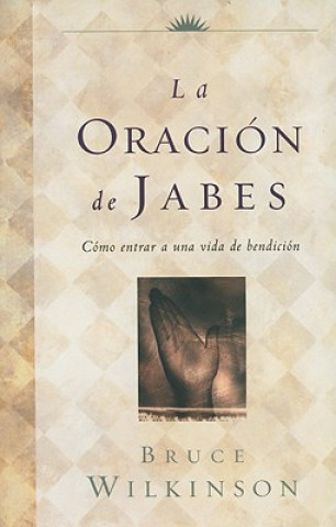Kniha La Oracion de Jabes: Como Entrar A una Vida de Bendicion Bruce Wilkinson