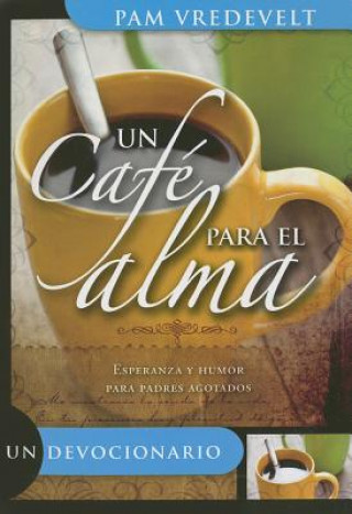 Könyv Un Cafe Para el Alma: Esperanza y Humor Para Padres Agotados Pam Vredevelt