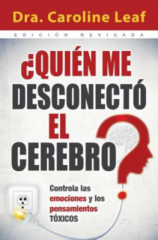 Kniha Quien Me Desconecto el Cerebro?: Controla las Emociones y los Pensamientos Toxicos = Who Switched Off My Brain? Caroline Leaf