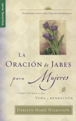 Książka La Oracion de Jabes Para Mujeres: Como Entrar A una Vida de Bendicion Darlene Marie Wilkinson