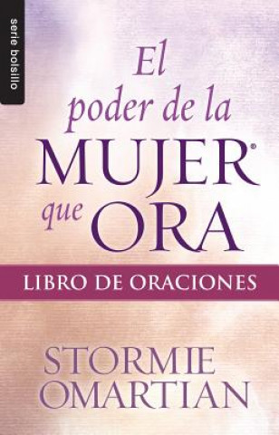 Kniha El Poder de La Mujer Que Ora: Libro de Oraciones Stormie Omartian