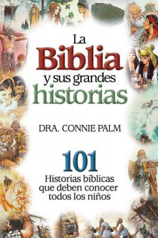 Könyv La Biblia y Sus Grandes Historias: 101 Historias Biblicas Que Deben Conocer Todos los Ninos Connie Palm