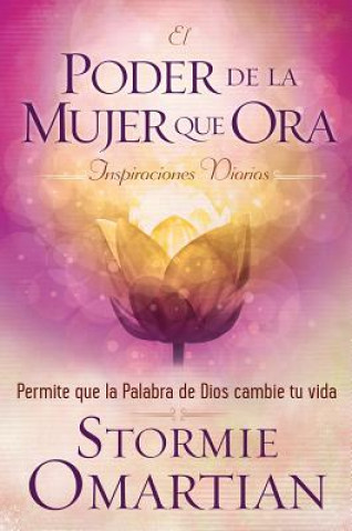 Kniha El Poder de La Mujer Que Ora Inspiraciones Diarias = the Praying Woman's Devotional Stormie Omartian
