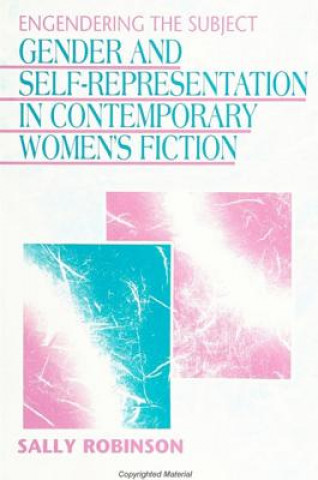 Βιβλίο Engendering the Subject: Gender and Self-Representation in Contemporary Women's Fiction Sally Robinson