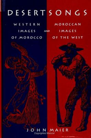 Kniha Desert Songs: Western Images of Morocco and Moroccan Images of the West John Maier