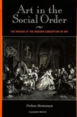 Książka Art in the Social Order: The Making of the Modern Conception of Art Preben Mortensen