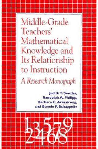 Könyv Middle-Grade Teachers' Mathematical Knowledge and Its Relationship to Instruction: A Research Monograph Judith T. Sowder