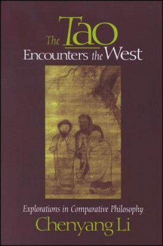 Carte The Tao Encounters the West: Explorations in Comparative Philosophy Chenyang Li